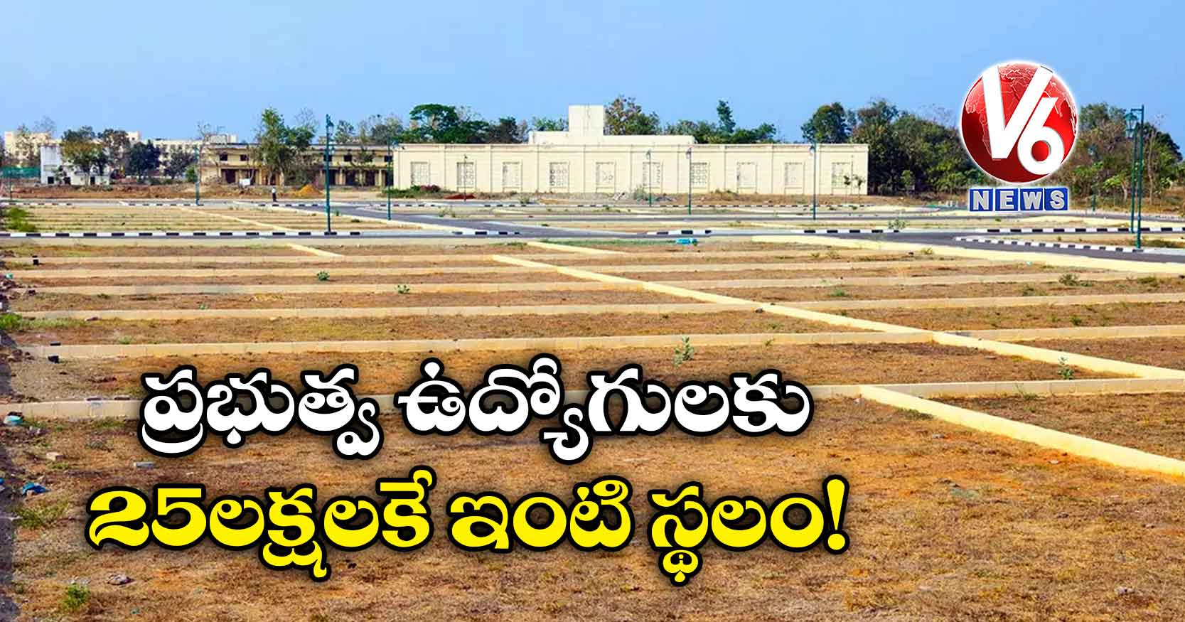 ప్రభుత్వ ఉద్యోగులకు 25 లక్షలకే ఇంటి స్థలం!