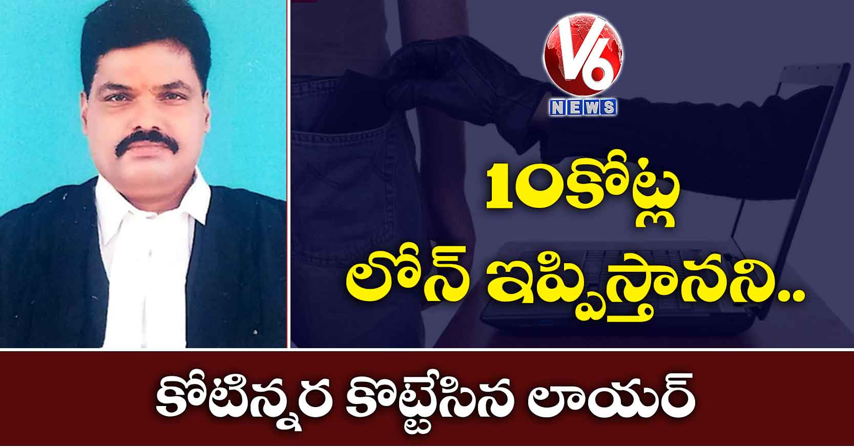 10 కోట్ల లోన్ ఇప్పిస్తానని.. కోటిన్నర కొట్టేసిన లాయర్