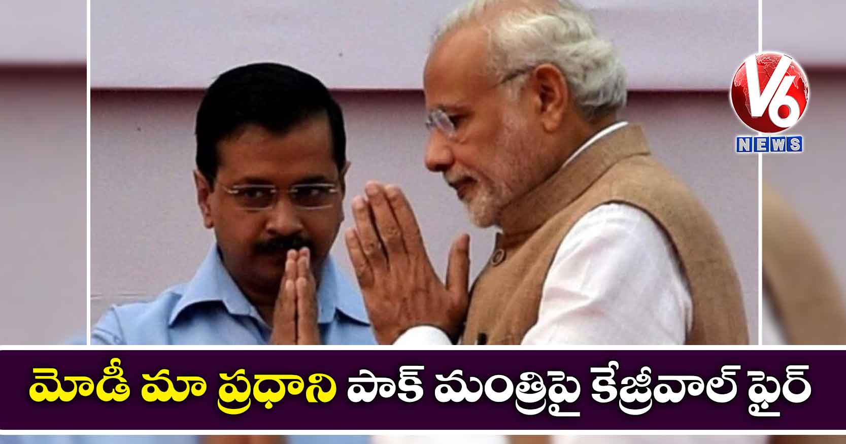 మోడీ మా ప్రధాని: పాక్ మంత్రిపై కేజ్రీవాల్ ఫైర్