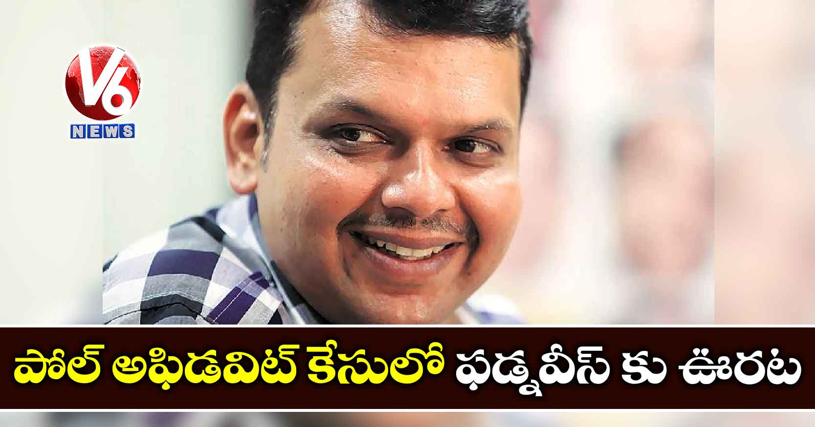 పోల్ అఫిడవిట్ కేసులో ఫడ్నవీస్ కు ఊరట