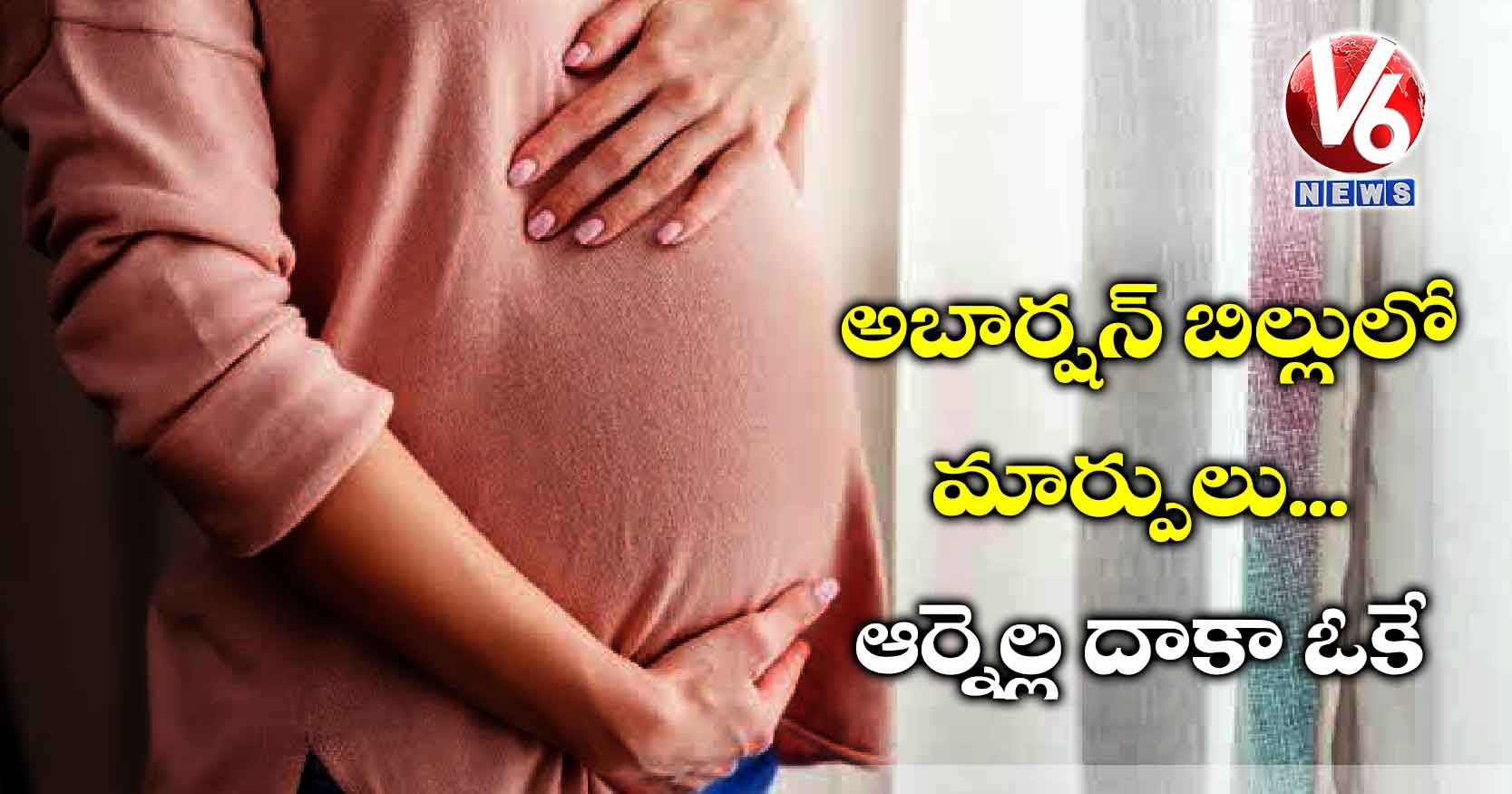 అబార్షన్ బిల్లులో మార్పులు..ఆర్నెల్ల దాకా ఓకే