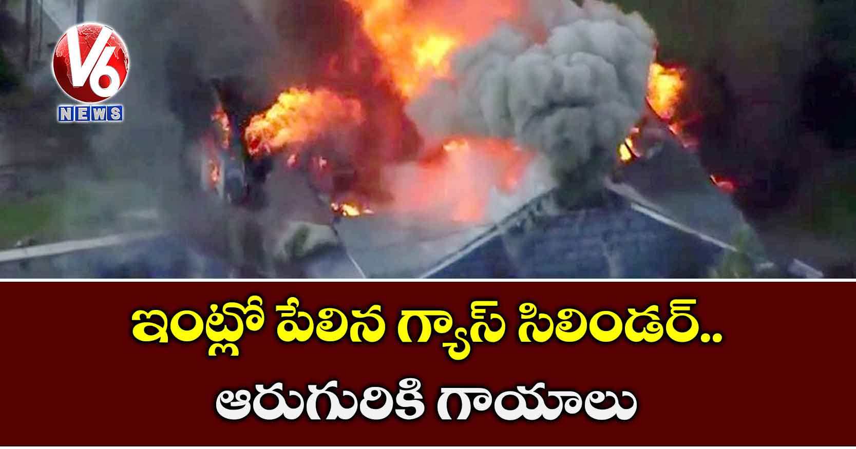 ఇంట్లో పేలిన గ్యాస్ సిలిండర్..ఆరుగురికి గాయాలు