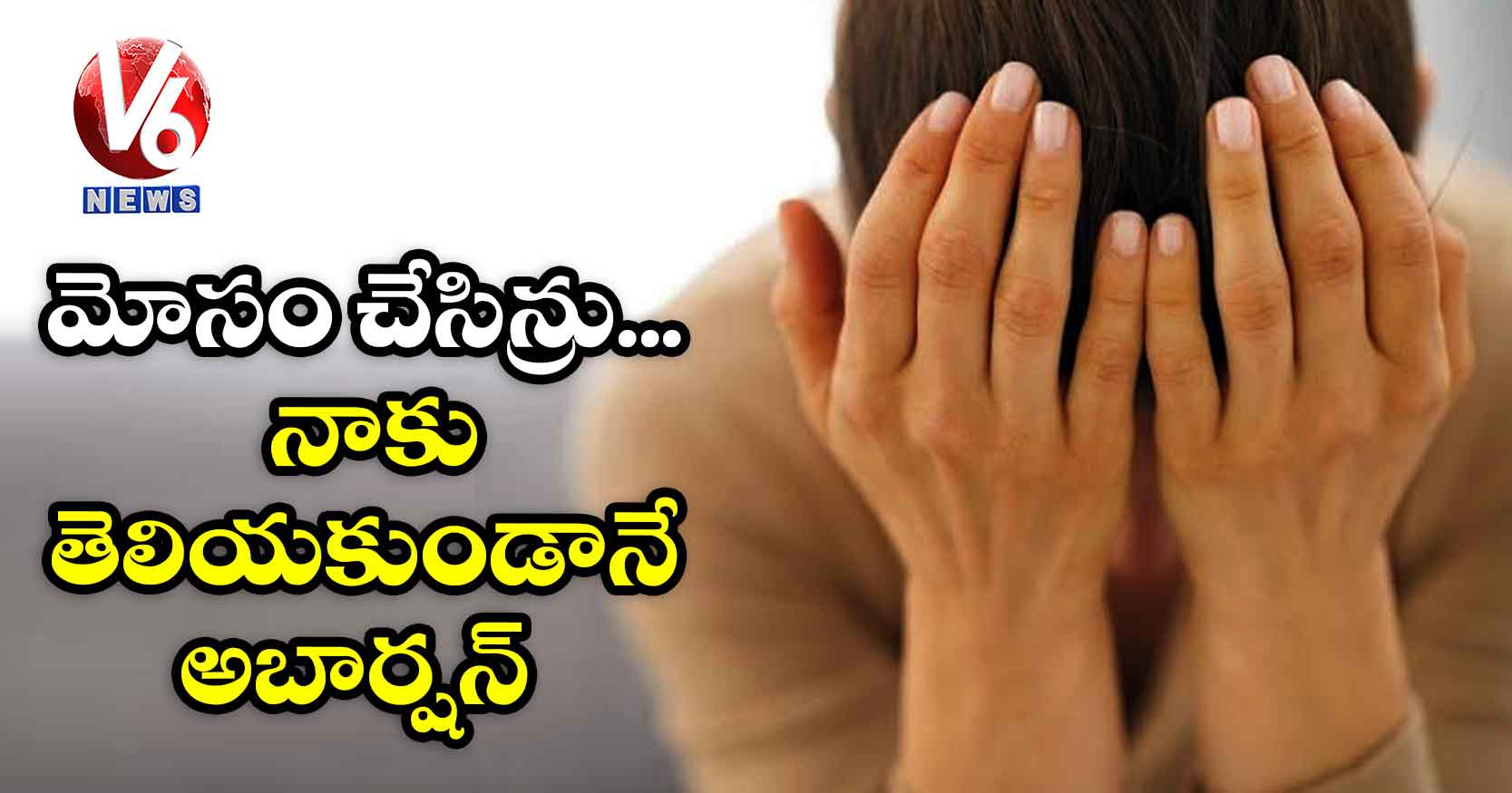 మోసం చేసిన్రు.. నాకు తెలియకుండానే అబార్షన్