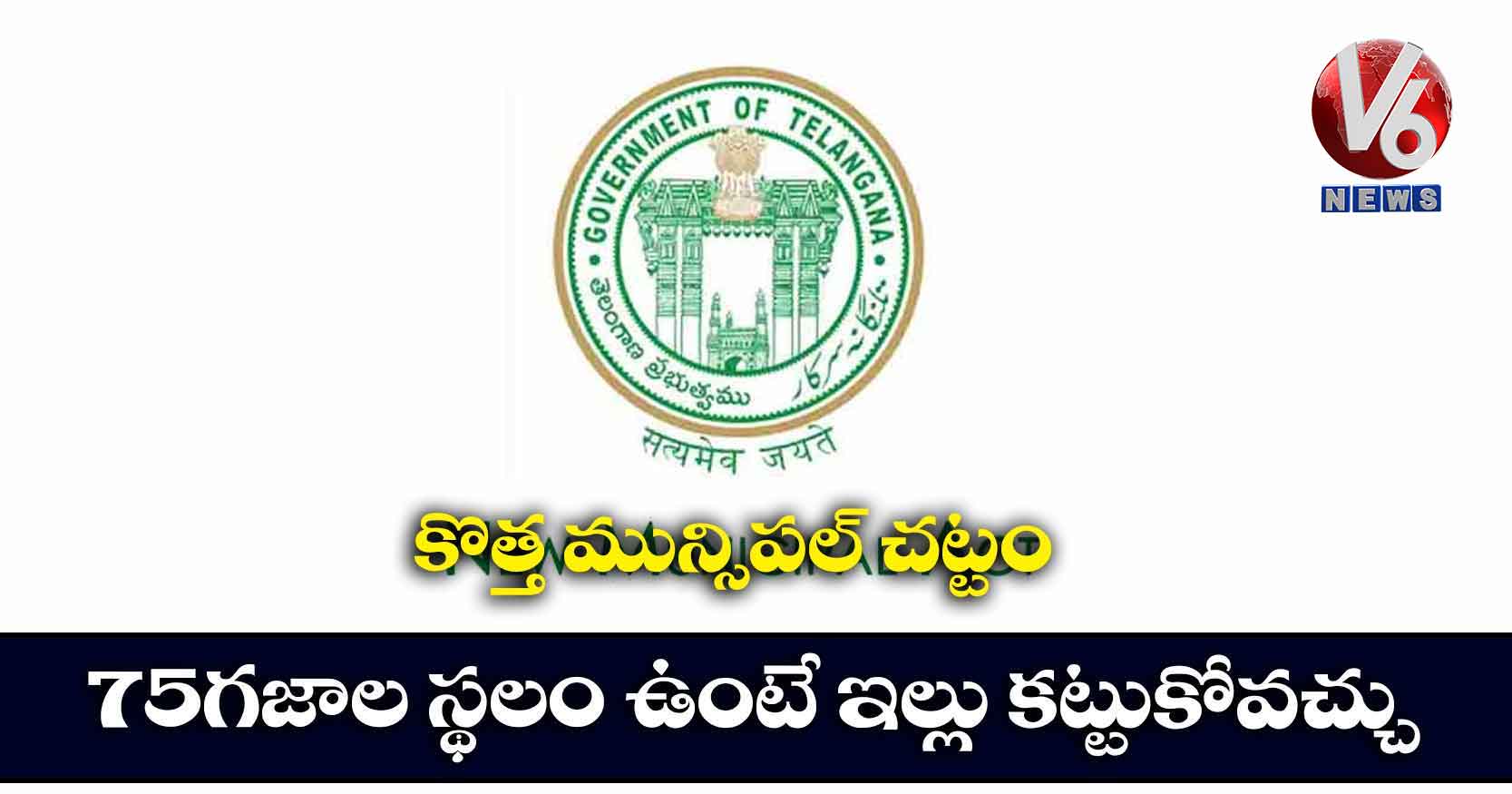 కొత్త మున్సిపల్ చట్టం: 75 గజాల స్థలం ఉంటే ఇల్లు కట్టుకోవచ్చు