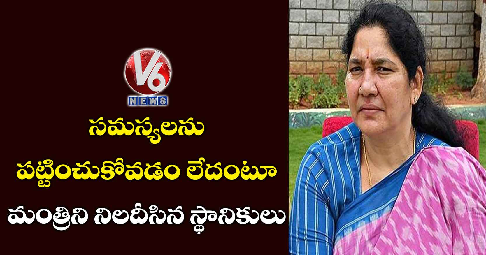 సమస్యలను పట్టించుకోవడం లేదంటూ మంత్రిని నిలదీసిన స్థానికులు