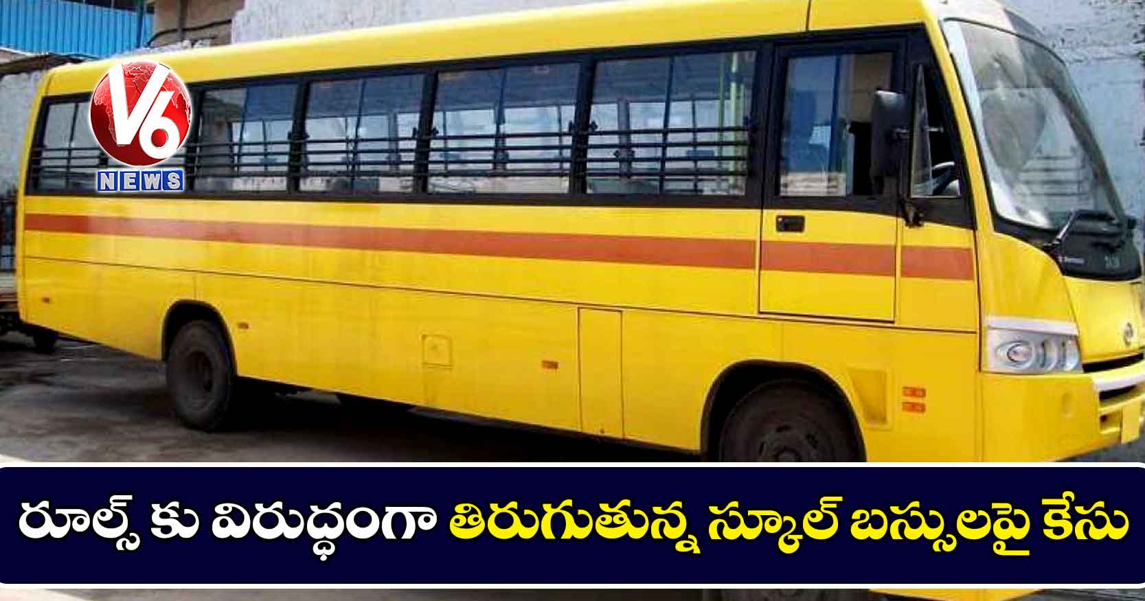 రూల్స్ కు విరుద్ధంగా తిరుగుతున్న స్కూల్ బస్సులపై కేసు