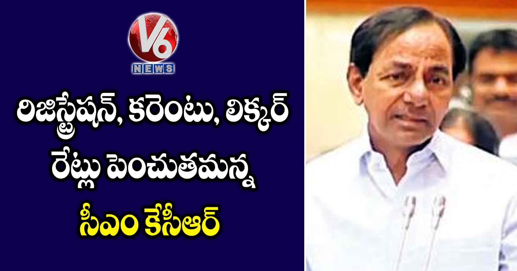 రిజిస్ట్రేషన్, కరెంటు, లిక్కర్ రేట్లు పెంచుతమన్న సీఎం కేసీఆర్