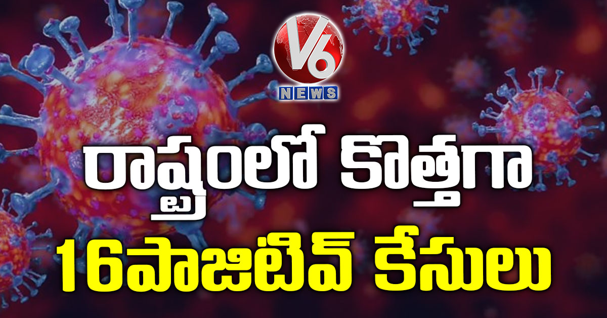 రాష్ట్రంలో కొత్తగా 16 పాజిటివ్ కేసులు