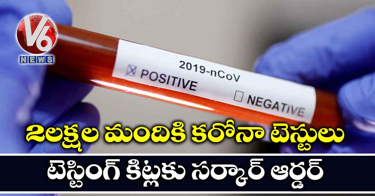 2 లక్షల మందికి కరోనా టెస్టులు..టెస్టింగ్ కిట్లకు సర్కార్ ఆర్డర్!