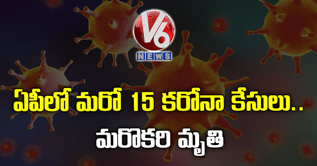 ఏపీలో మ‌రో 15 క‌రోనా కేసులు.. మ‌రొక‌రి మృతి