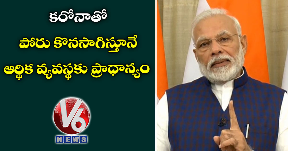 కరోనాతో పోరు కొనసాగిస్తూనే ఆర్థిక వ్యవస్థకు ప్రాధాన్యం