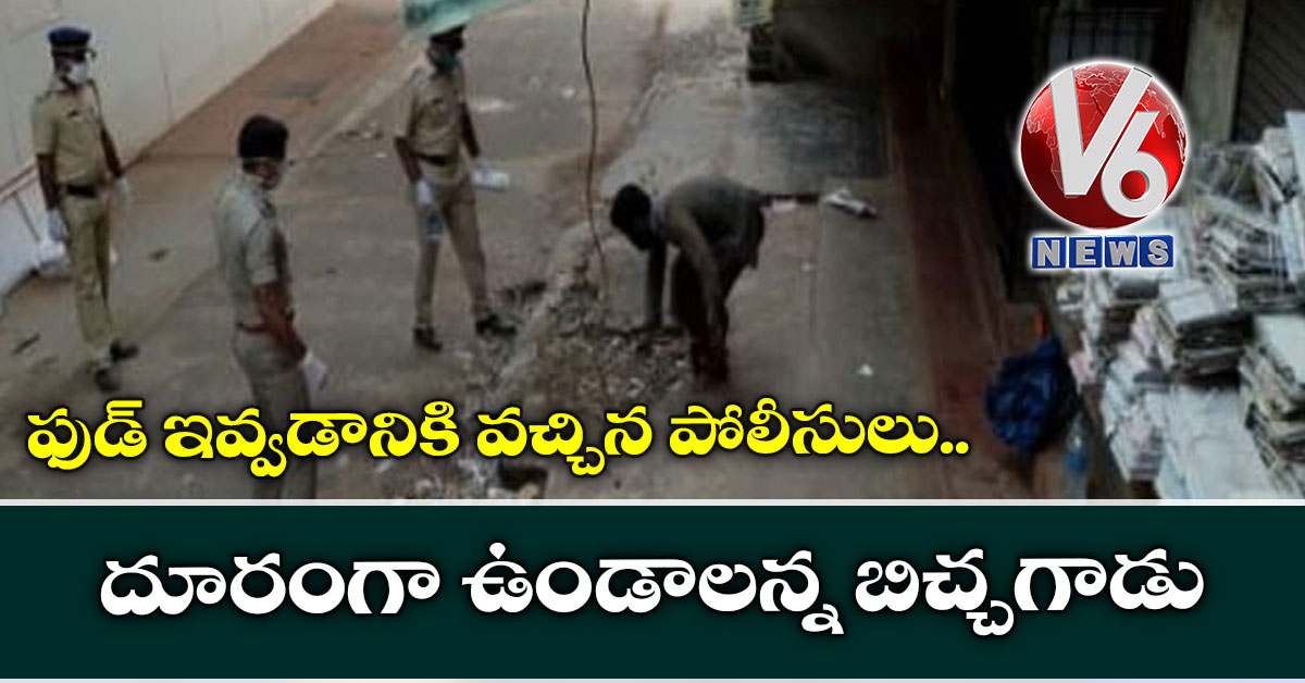 ఫుడ్ ఇవ్వ‌డానికి వ‌చ్చిన పోలీసులు.. దూరంగా ఉండాల‌న్న బిచ్చ‌గాడు