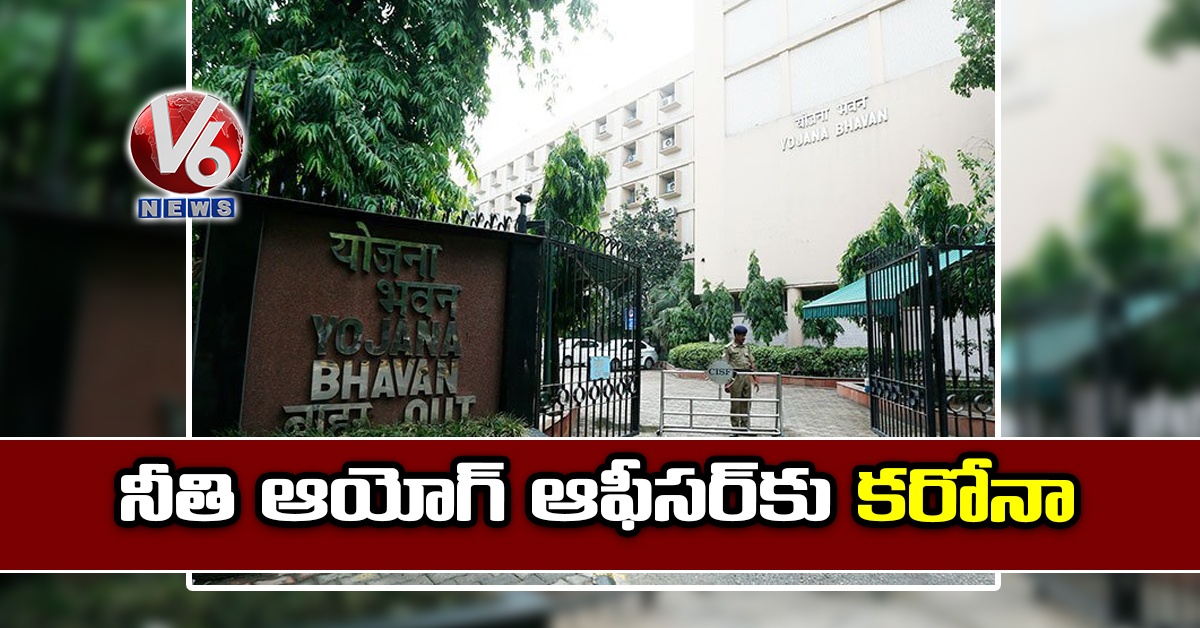 నీతి ఆయోగ్ ఆఫీసర్కు కరోనా