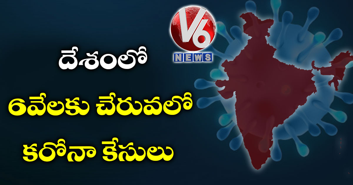 దేశంలో 6వేలకు చేరువలో క‌రోనా కేసులు