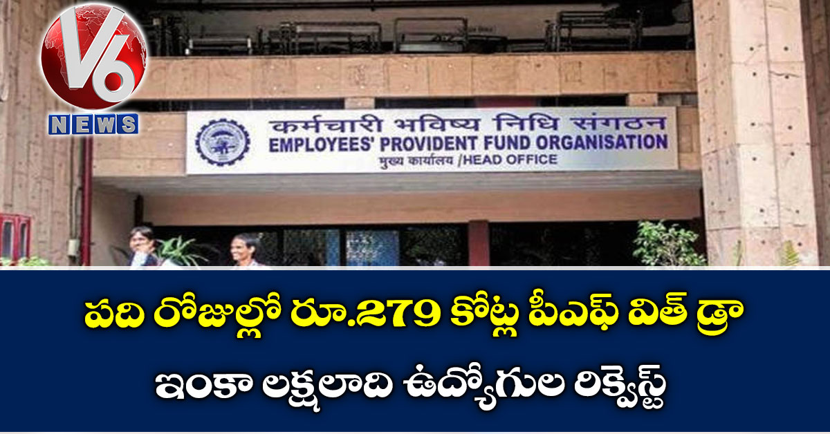 పది రోజుల్లో రూ.279 కోట్ల పీఎఫ్ విత్ డ్రా: ఇంకా లక్షలాది ఉద్యోగుల రిక్వెస్ట్