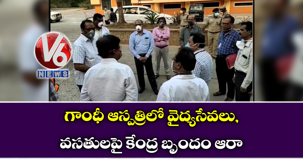 గాంధీ ఆస్పత్రిలో వైద్యసేవలు, వసతులపై కేంద్ర బృందం ఆరా