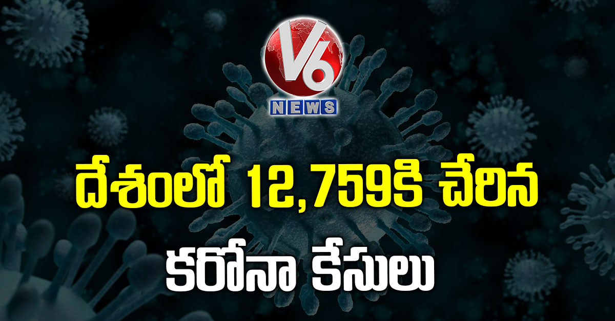 దేశంలో 12,759కి చేరిన క‌రోనా కేసులు