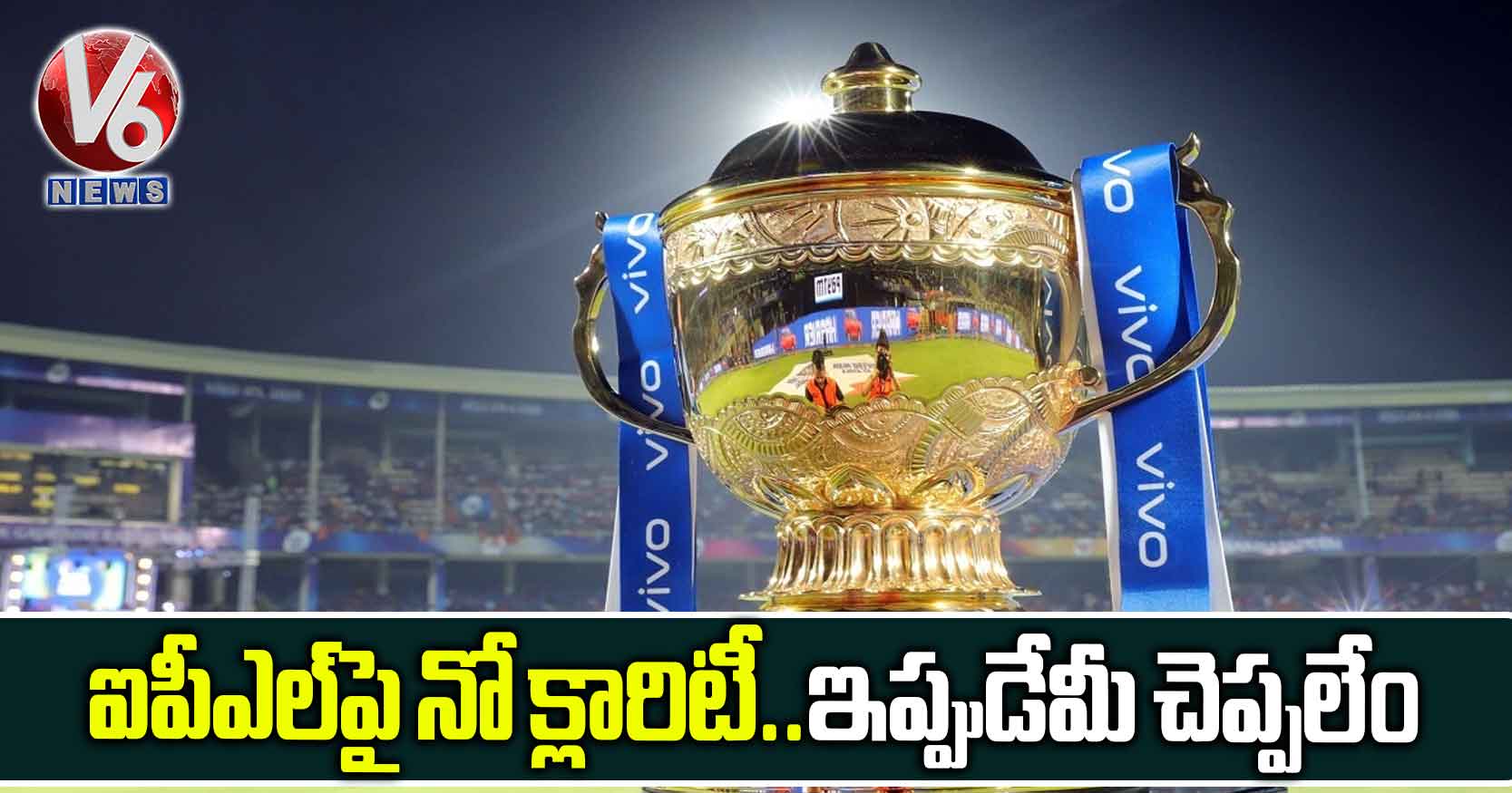 ఐపీఎల్పై నో క్లారిటీ..ఇప్పుడేమీ చెప్పలేం