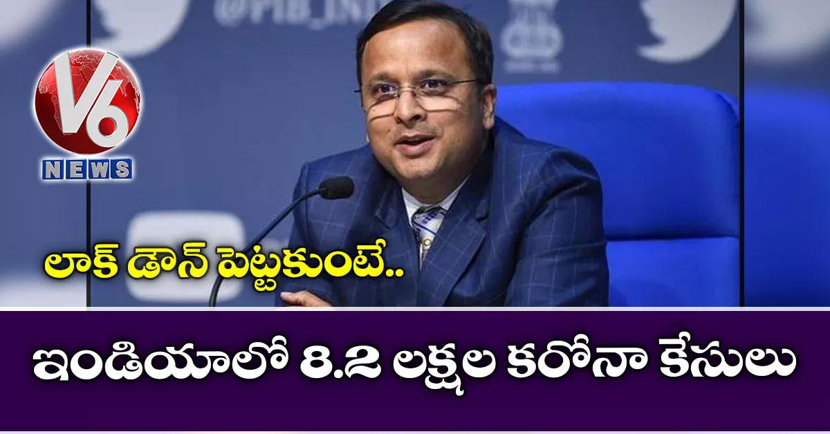 లాక్ డౌన్ పెట్టకుంటే.. ఇండియాలో 8.2 లక్షల కరోనా కేసులు