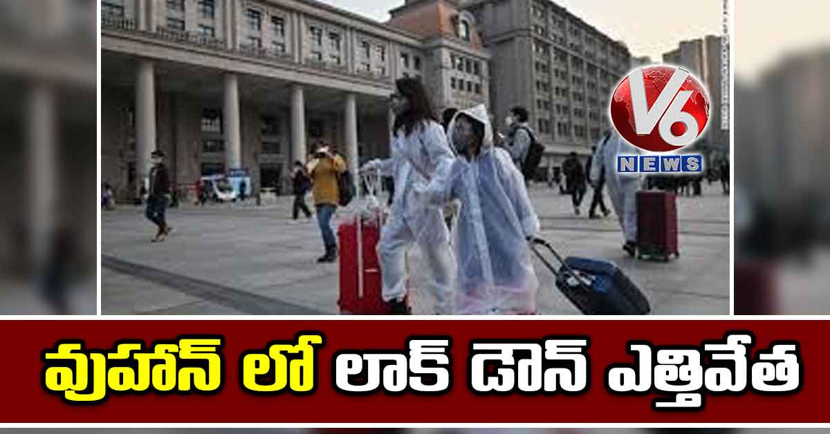 వుహాన్ లో లాక్ డౌన్ ఎత్తివేత