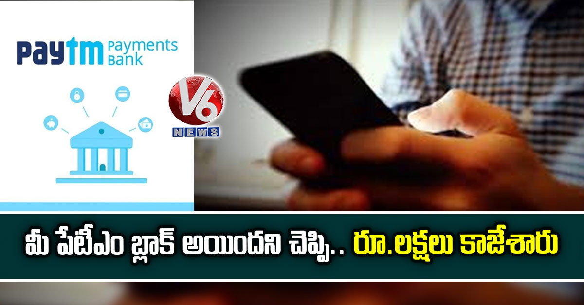 మీ పేటీఎం బ్లాక్ అయిందని చెప్పి.. రూ.లక్షలు కాజేశారు