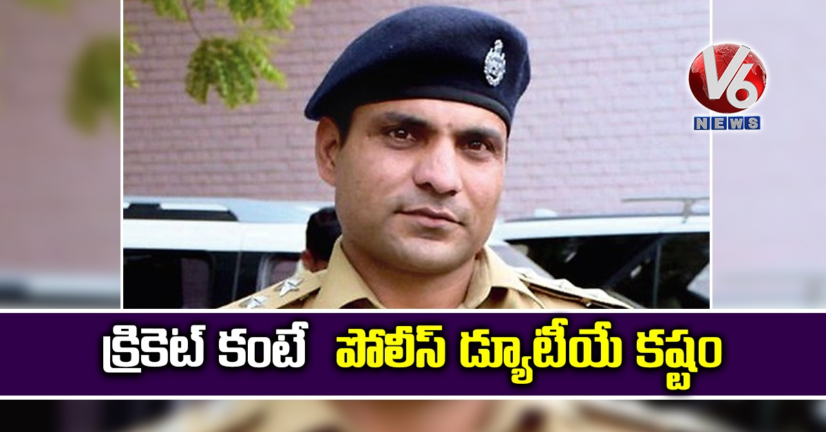 క్రికెట్ కంటే పోలీస్ డ్యూటీయే కష్టం