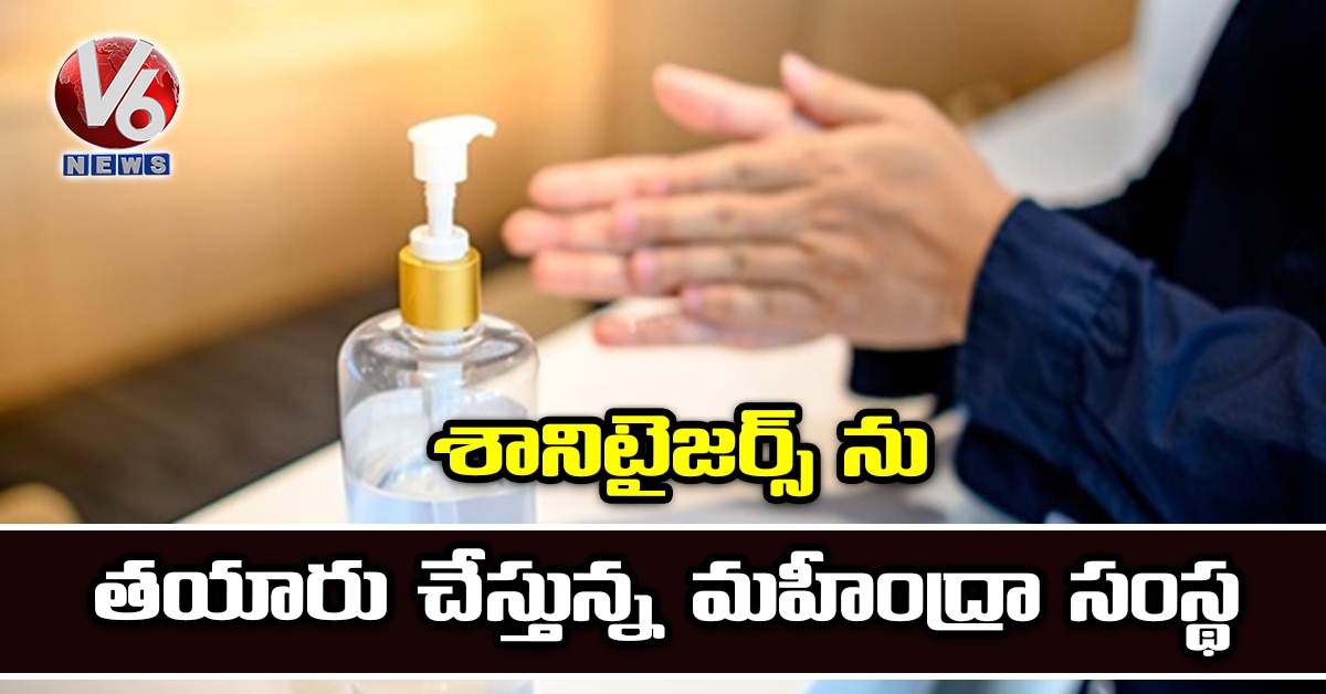 శానిటైజర్స్ ను తయారు చేస్తున్న మహీంద్రా సంస్థ