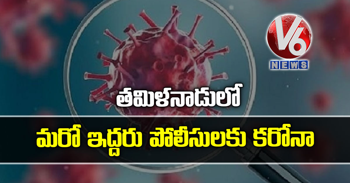 తమిళనాడులో మరో ఇద్దరు పోలీసులకు కరోనా