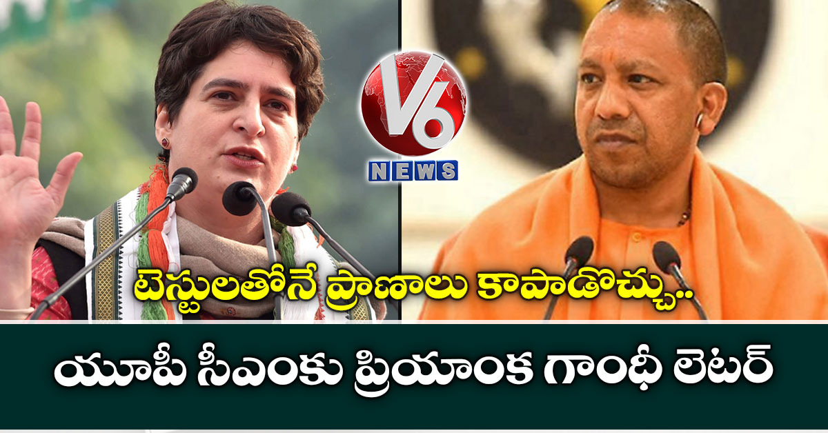 టెస్టులతోనే ప్రాణాలు కాపాడొచ్చు: యూపీ సీఎంకు ప్రియాంక గాంధీ లెటర్