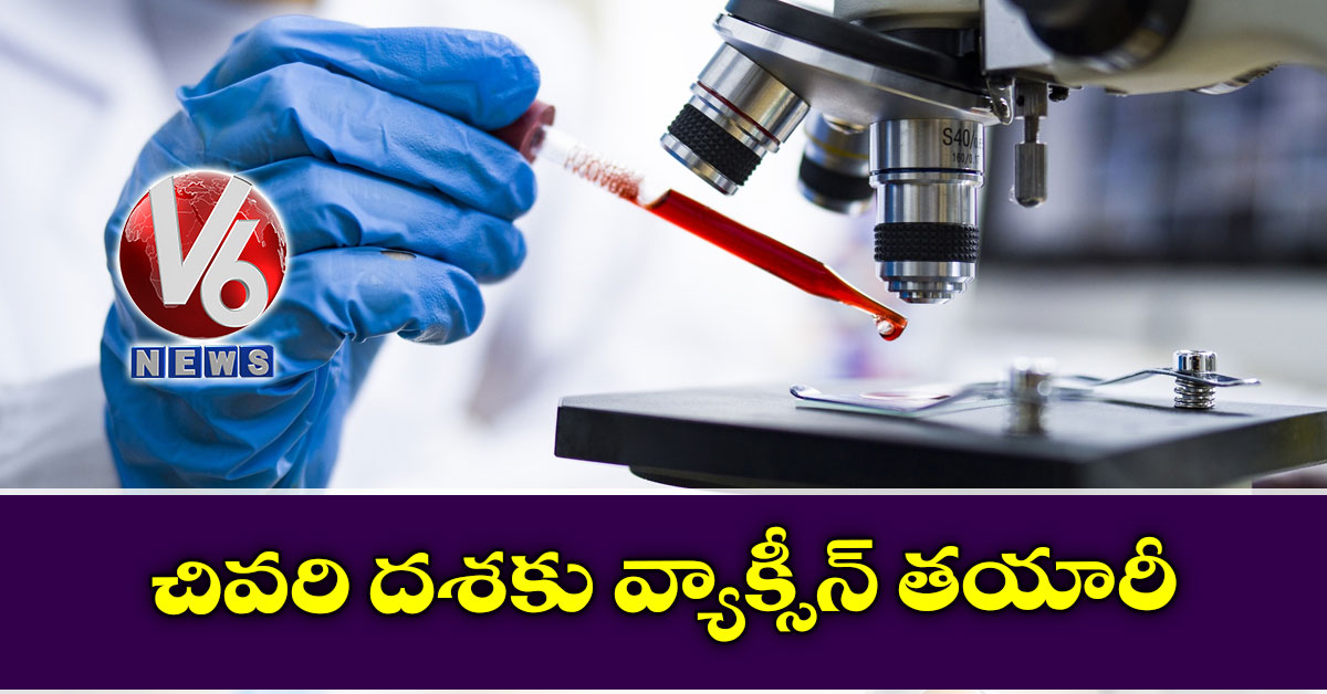 చివరి దశకు వ్యాక్సీన్ తయారీ
