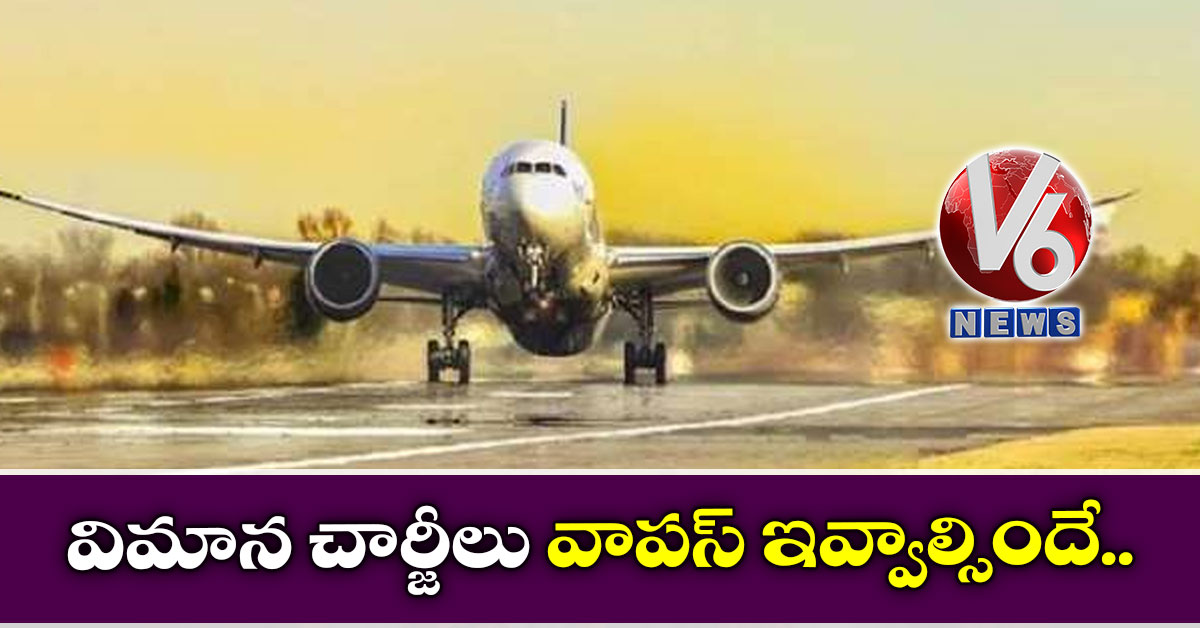 విమాన చార్జీలు వాపస్ ఇవ్వాల్సిందే…