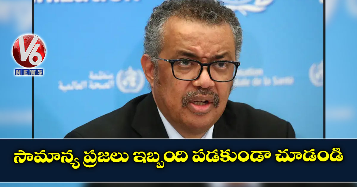 సామాన్య ప్రజలు ఇబ్బంది పడకుండా చూడండి: WHO
