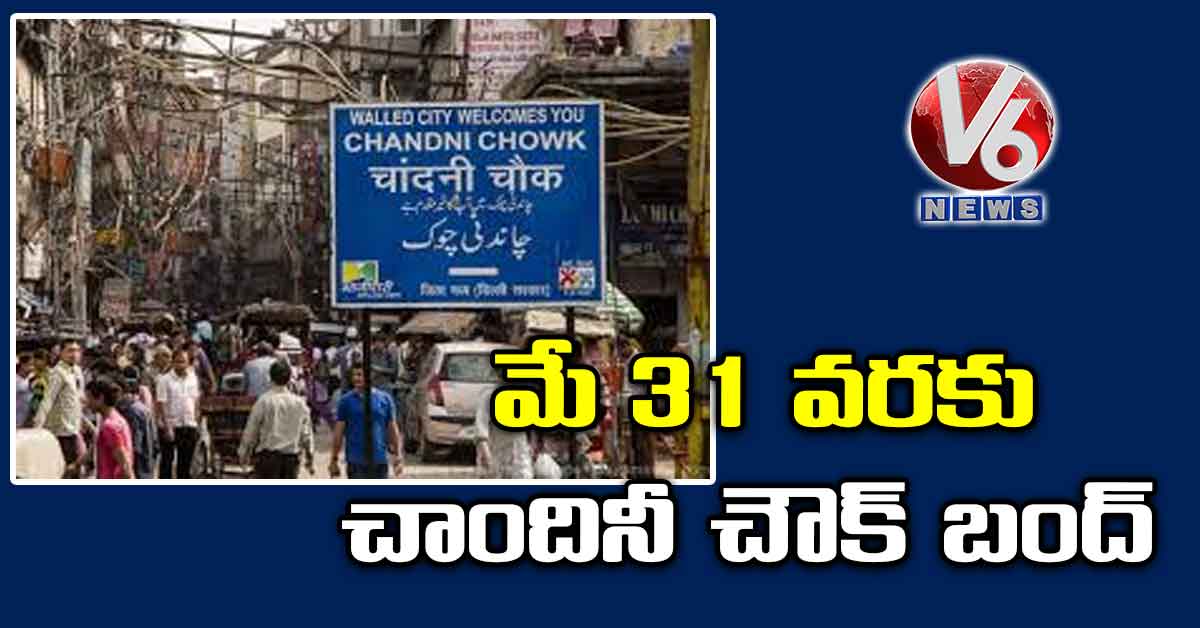 మే 31 వరకు చాందినీ చౌక్‌ బంద్‌