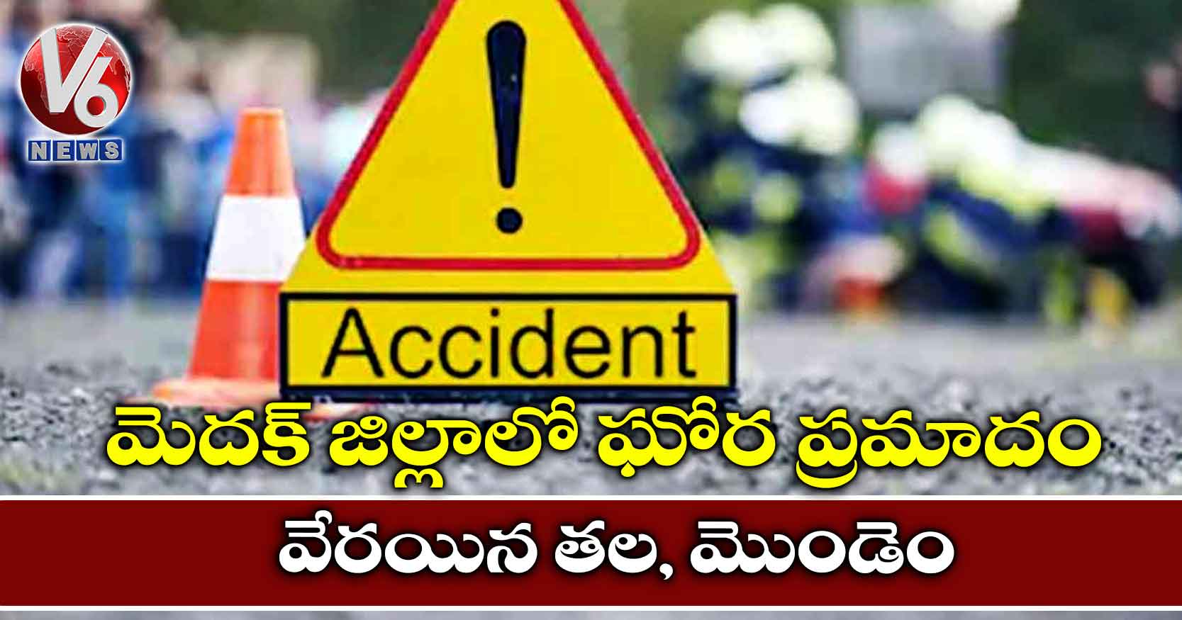 మెదక్ జిల్లాలో ఘోర ప్రమాదం… వేరయిన తల, మొండెం