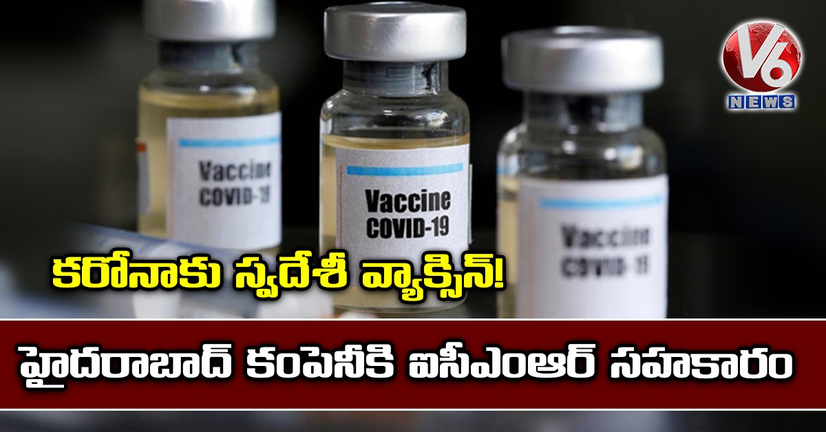 కరోనాకు స్వదేశీ వ్యాక్సిన్!: హైదరాబాద్ కంపెనీకి ఐసీఎంఆర్ సహకారం