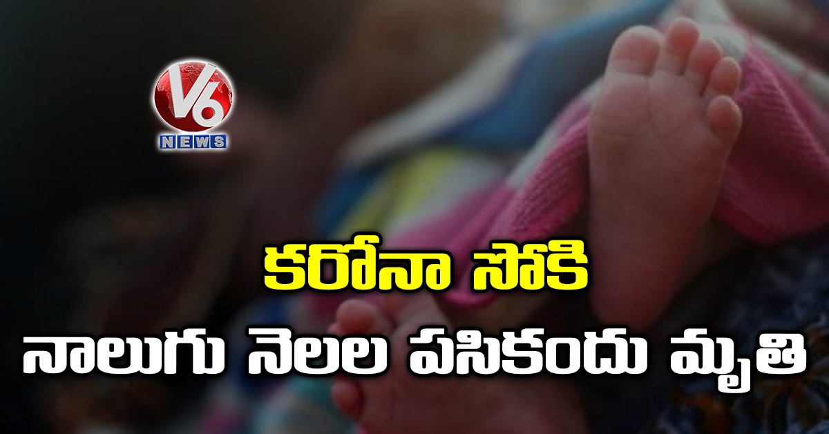 కరోనా సోకి నాలుగు నెలల పసికందు మృతి