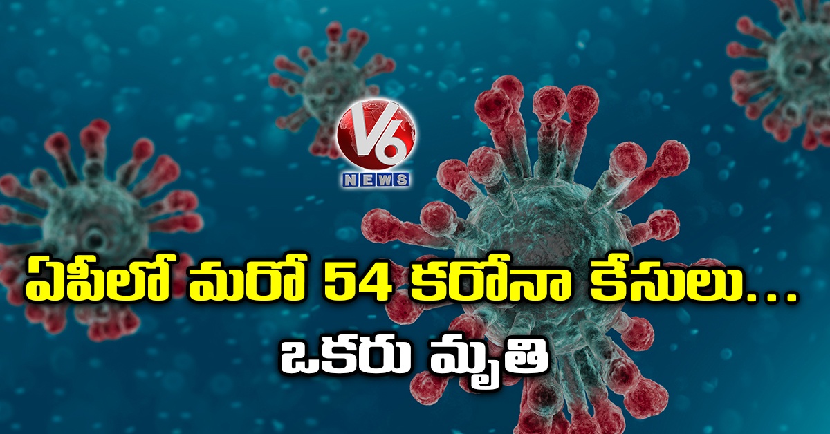 ఏపీలో మరో 54 కరోనా కేసులు..ఒకరు మృతి