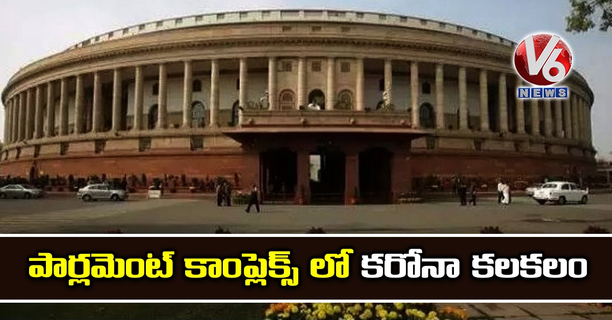 పార్లమెంట్ కాంప్లెక్స్ లో కరోనా కలకలం
