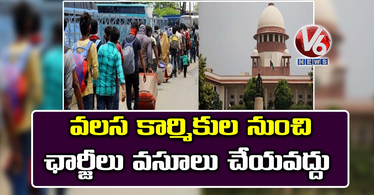 వలస కార్మికుల నుంచి ఛార్జీలు వసూలు చేయవద్దు: సుప్రీంకోర్టు
