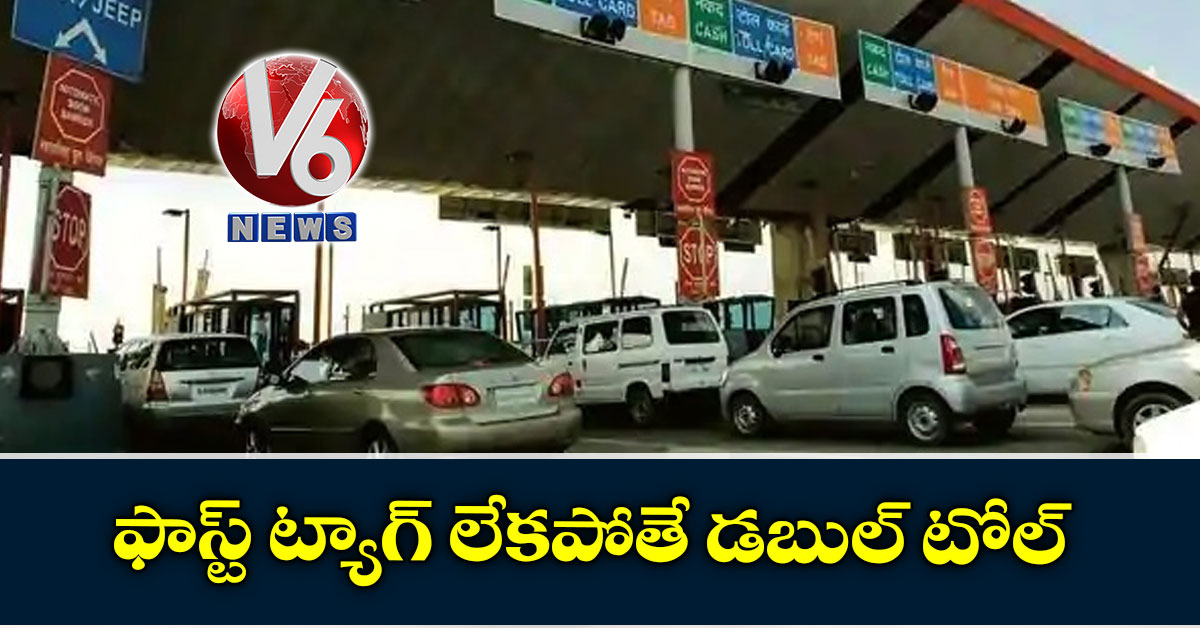 ఫాస్ట్ ట్యాగ్ లేకపోతే డబుల్ టోల్