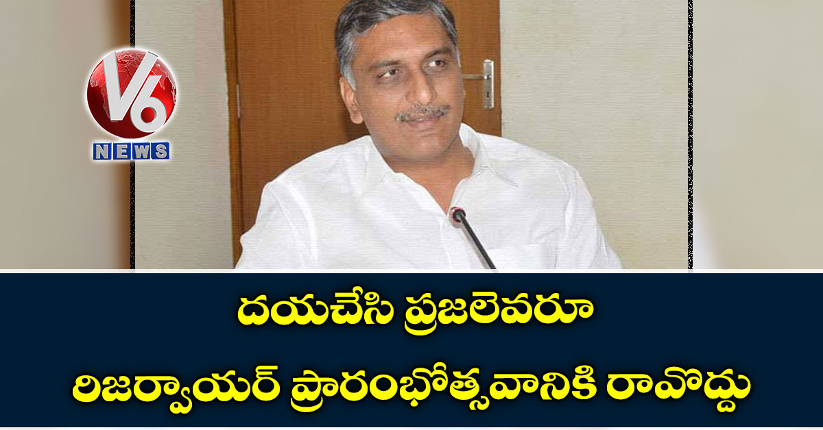 ద‌య‌చేసి ప్ర‌జ‌లెవ‌రూ రిజ‌ర్వాయ‌ర్ ప్రారంభోత్స‌వానికి రావొద్దు