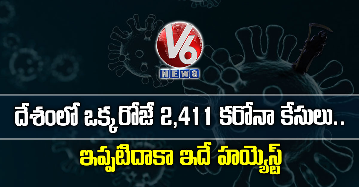 దేశంలో ఒక్కరోజే 2,411 కరోనా కేసులు.. ఇప్పటిదాకా ఇదే హయ్యెస్ట్