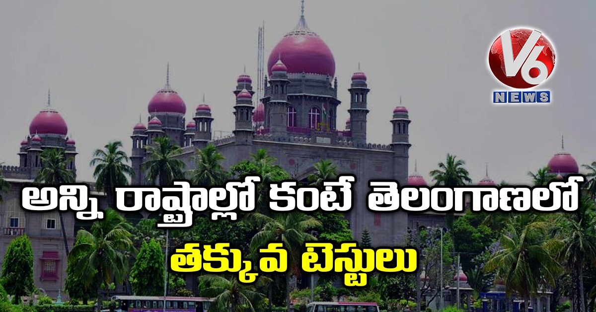 అన్ని రాష్ట్రాల్లో కంటే తెలంగాణ‌లో త‌క్కువ టెస్టులు: హైకోర్టు
