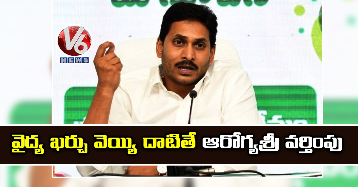 వైద్య ఖర్చు వెయ్యి దాటితే ఆరోగ్యశ్రీ వర్తింపు: సీఎం జగన్