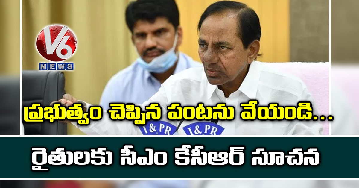 ప్ర‌భుత్వం చెప్పిన పంట‌ను వేయండి.. రైతుల‌కు సీఎం కేసీఆర్ సూచ‌న‌