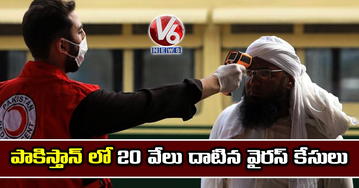 పాకిస్తాన్ లో 20 వేలు దాటిన వైరస్ కేసులు