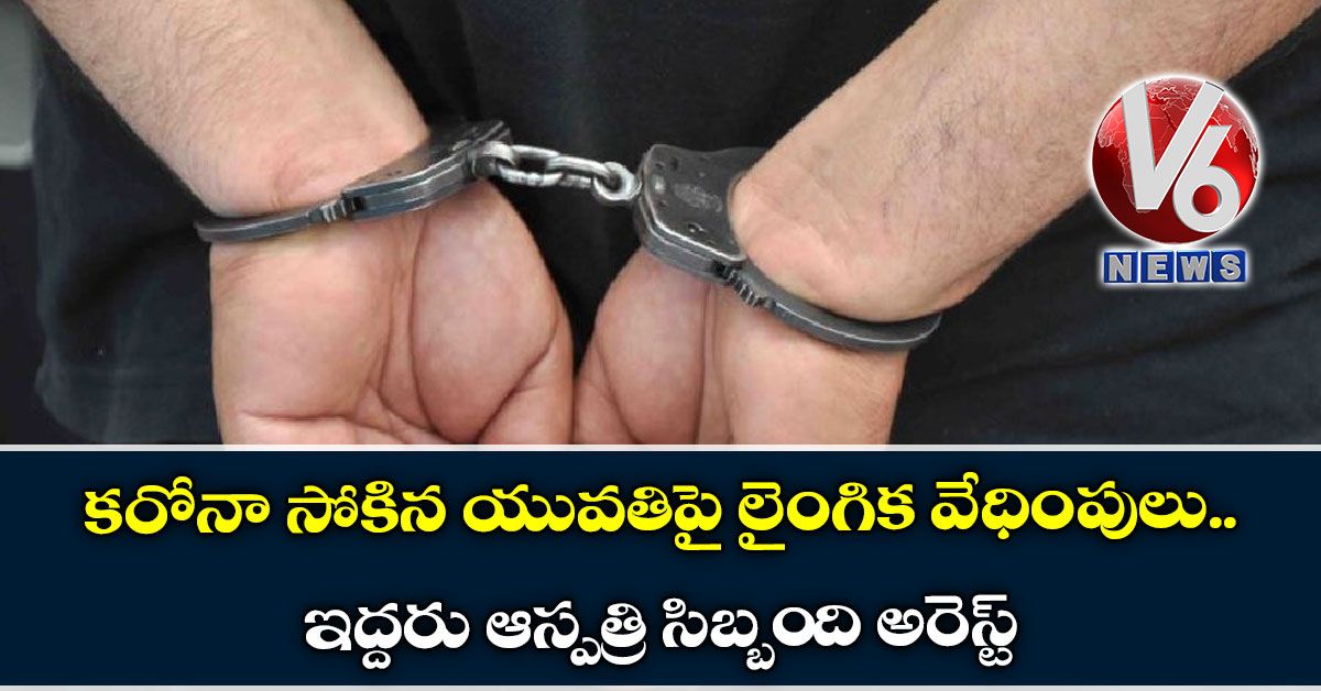 కరోనా సోకిన యువతిపై లైంగిక వేధింపులు.. ఇద్దరు ఆస్పత్రి సిబ్బంది అరెస్ట్
