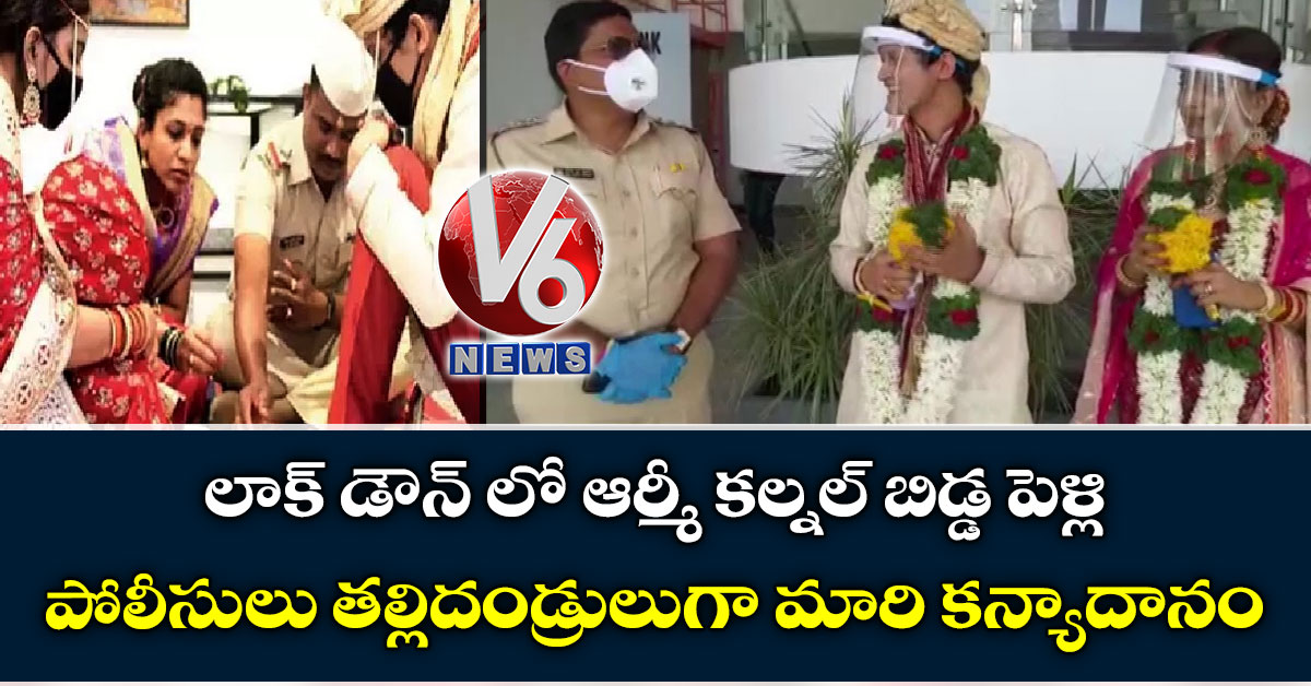 లాక్ డౌన్ లో ఆర్మీ క‌ల్న‌ల్ బిడ్డ‌ పెళ్లి: పోలీసులు త‌ల్లిదండ్రులుగా మారి క‌న్యాదానం