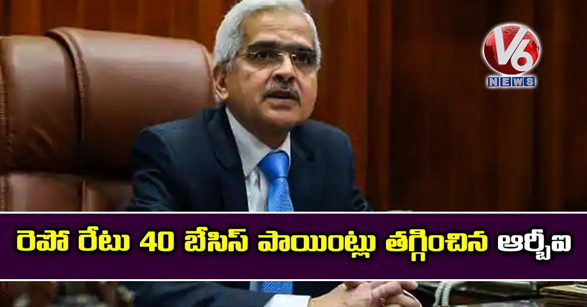 రెపో రేటు 40 బేసిస్ పాయింట్లు తగ్గించిన ఆర్బీఐ