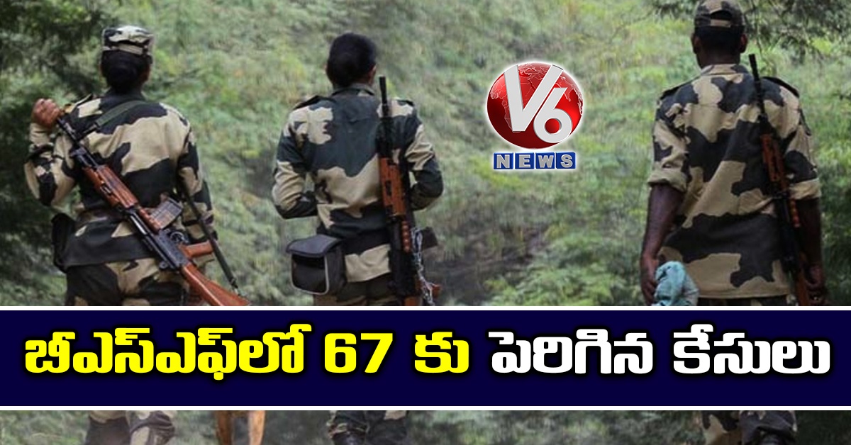 బీఎస్ఎఫ్లో 67 కు పెరిగిన కేసులు